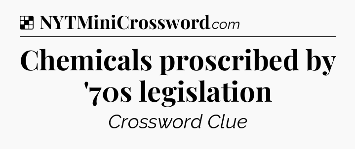 Solution: Chemicals proscribed by '70s legislation - NYT Crossword
