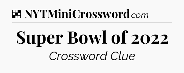 Solution: Super Bowl of 2022 - NYT Crossword