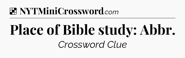 Solution: Place of Bible study: Abbr - NYT Crossword