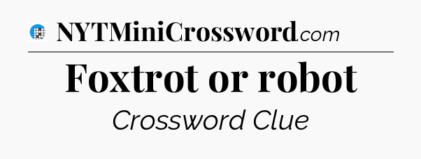 Foxtrot or robot Crossword Clue