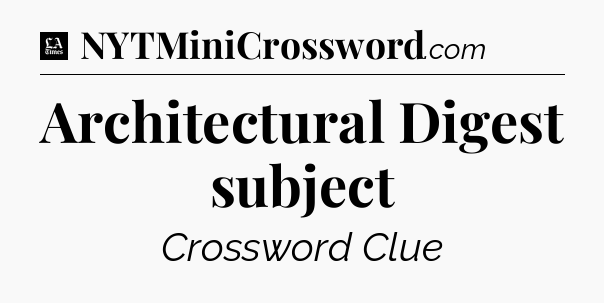 Architectural Digest subject - LA Times Crossword