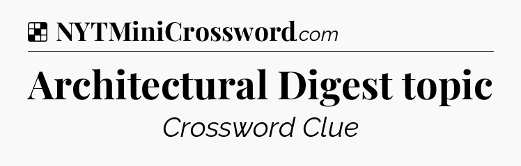 Solution: Architectural Digest topic - NYT Crossword