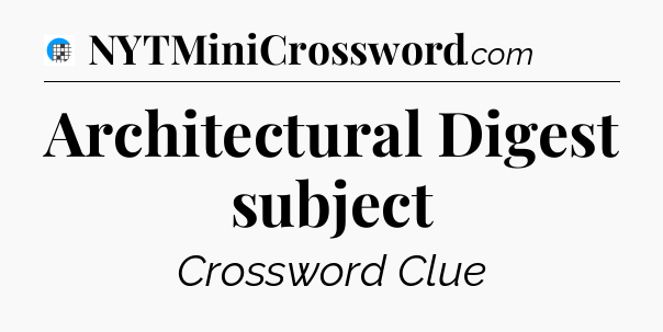 Architectural Digest subject Crossword Clue
