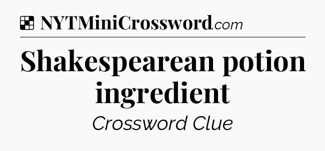 Solution: Shakespearean potion ingredient - NYT Crossword
