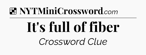 Solution: It's full of fiber - NYT Crossword