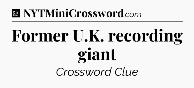 Former U.K. recording giant - LA Times Crossword