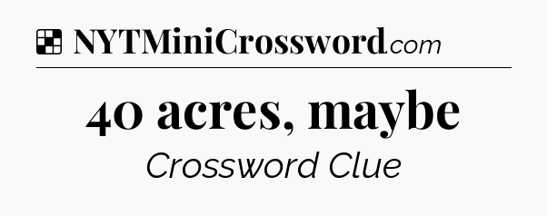 Solution: 40 acres, maybe - NYT Crossword