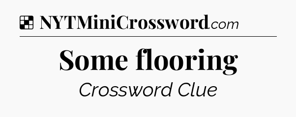 Solution: Some flooring - NYT Crossword