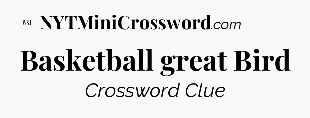 Basketball great Bird - WSJ Crossword