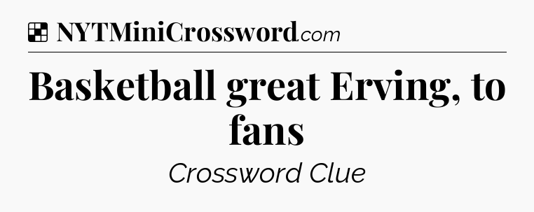 Solution: Basketball great Erving, to fans - NYT Crossword