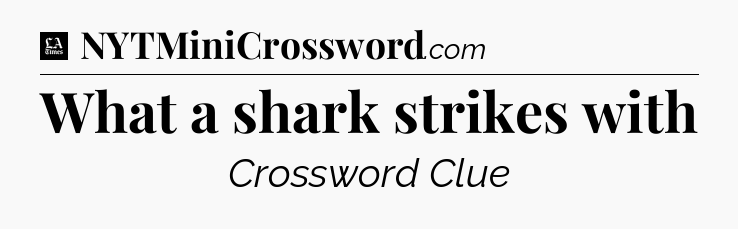 What a shark strikes with - LA Times Crossword