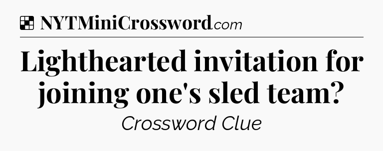 Solution: Lighthearted invitation for joining one's sled team - NYT Crossword