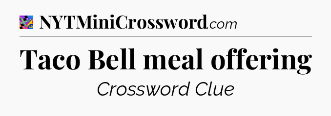 Taco Bell meal offering Crossword Clue
