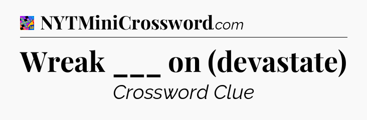 Wreak ___ on (devastate) Crossword Clue