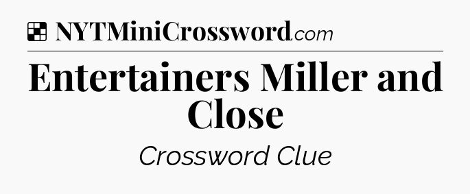 Solution: Entertainers Miller and Close - NYT Crossword