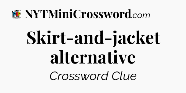 Skirt-and-jacket alternative Crossword Clue