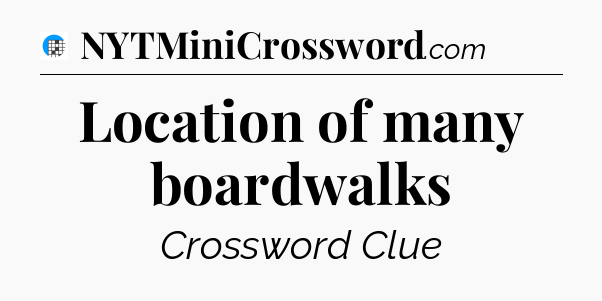 Location of many boardwalks Crossword Clue