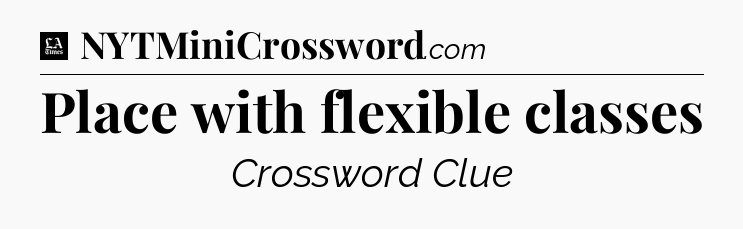 Place with flexible classes - LA Times Crossword