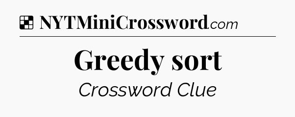 Solution: Greedy sort - NYT Crossword