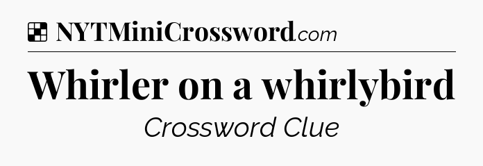 Solution: Whirler on a whirlybird - NYT Crossword