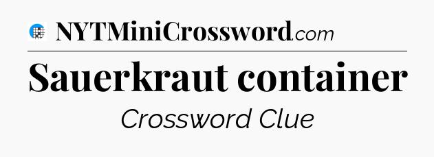Sauerkraut container Crossword Clue