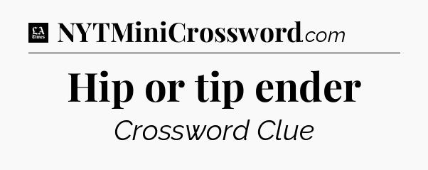 Hip or tip ender - LA Times Crossword