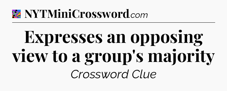 Expresses an opposing view to a group's majority Crossword Clue