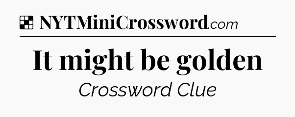 Solution: It might be golden - NYT Crossword