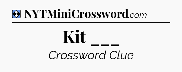Solution: Kit ___ - NYT Mini Crossword