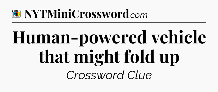 Human-powered vehicle that might fold up Crossword Clue