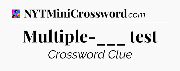 Multiple-___ test Crossword Clue