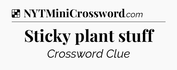 Solution: Sticky plant stuff - NYT Crossword