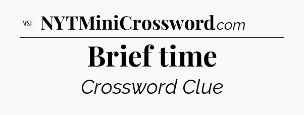 Brief time - WSJ Crossword