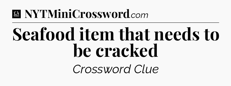 Seafood item that needs to be cracked - LA Times Crossword