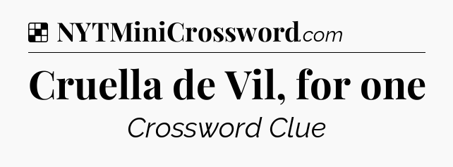 Solution: Cruella de Vil, for one - NYT Crossword
