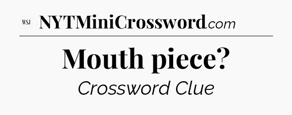 Mouth piece - WSJ Crossword