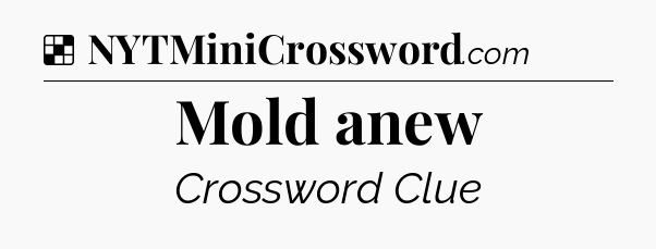 Solution: Mold anew - NYT Crossword