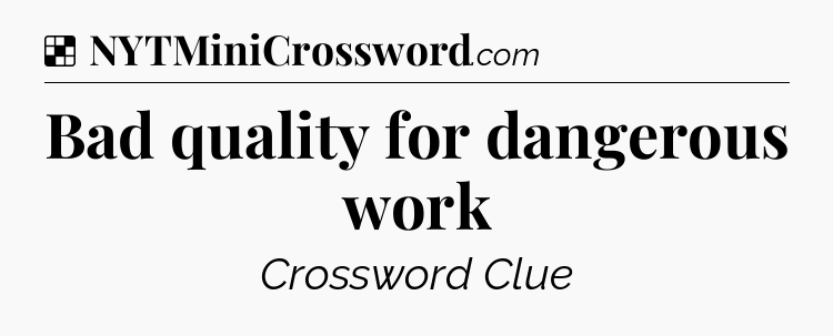 Solution: Bad quality for dangerous work - NYT Crossword