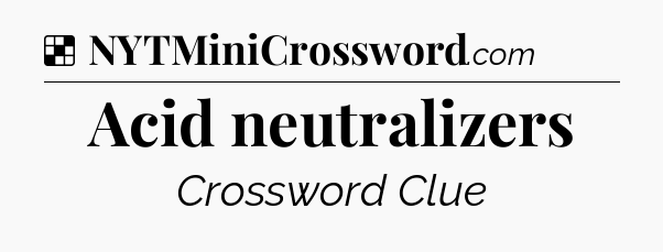 Solution: Acid neutralizers - NYT Crossword