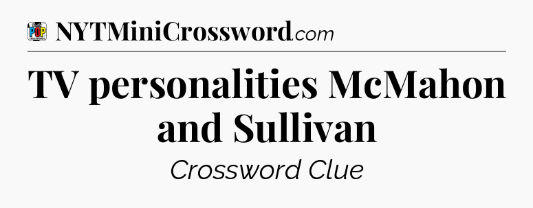 TV personalities McMahon and Sullivan Crossword Clue