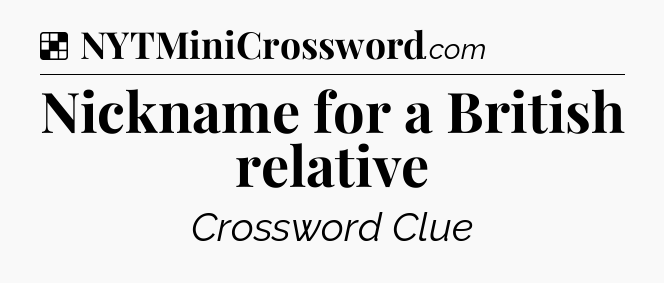 Solution: Nickname for a British relative - NYT Crossword