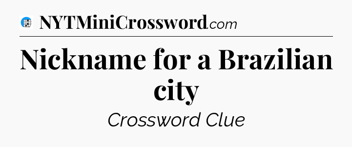 Nickname for a Brazilian city Crossword Clue
