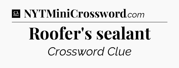 Roofer's sealant - LA Times Crossword