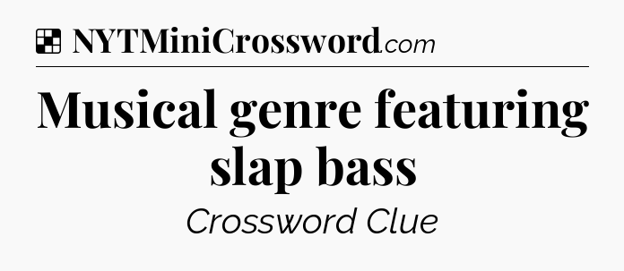 Solution: Musical genre featuring slap bass - NYT Crossword