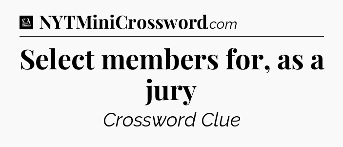 Select members for, as a jury - LA Times Crossword