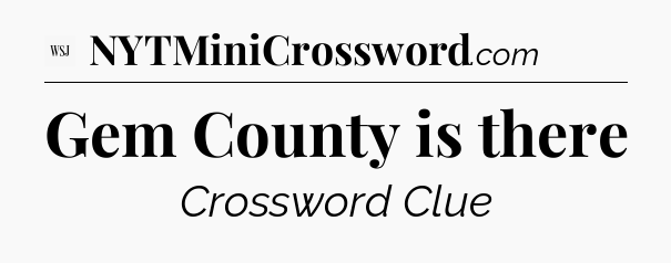 Gem County is there - WSJ Crossword