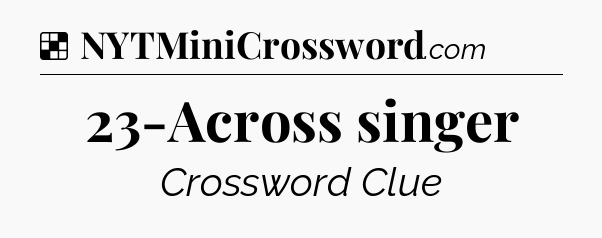 Solution: 23-Across singer - NYT Crossword