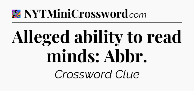 Alleged ability to read minds: Abbr Crossword Clue