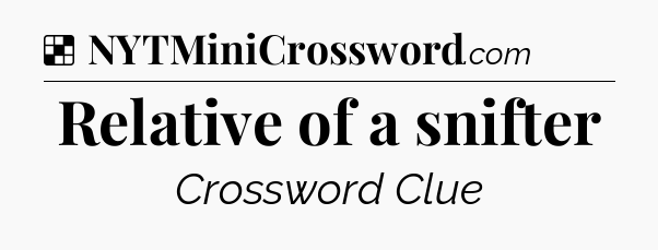 Solution: Relative of a snifter - NYT Crossword