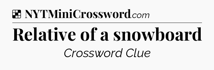 Solution: Relative of a snowboard - NYT Crossword